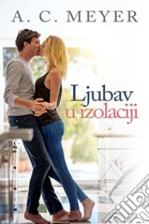 Ljubav U Izolaciji. E-book. Formato EPUB ebook di A. C. Meyer