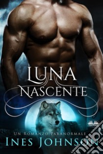 Luna NascenteUn Romanzo Paranormale. E-book. Formato EPUB ebook di Ines Johnson