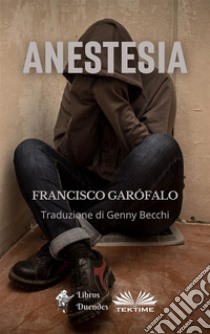 Anestesia. E-book. Formato EPUB ebook di Francisco Garófalo