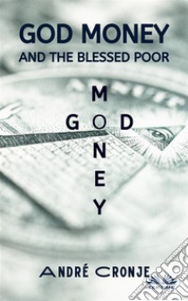 God Money And The Blessed Poor. E-book. Formato EPUB ebook di André Cronje