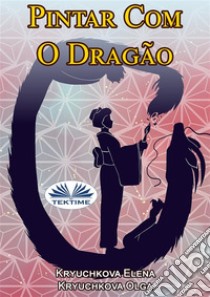 Pintar Com O Dragão. E-book. Formato EPUB ebook di Elena Kryuchkova