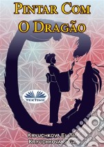 Pintar Com O Dragão. E-book. Formato EPUB ebook