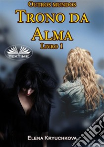 Outros Mundos. Trono Da Alma. Livro 1. E-book. Formato EPUB ebook di Elena Kryuchkova