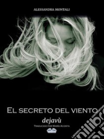 El Secreto Del Viento - Deja Vù. E-book. Formato EPUB ebook di Alessandra Montali