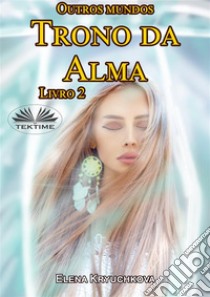 Outros Mundos. Trono Da Alma. Livro 2. E-book. Formato EPUB ebook di Elena Kryuchkova