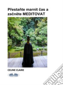 Prestante Marnit Cas A Zacnete MEDITOVAT. E-book. Formato EPUB ebook di Celine Claire