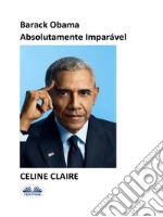 Barack Obama Absolutamente Imparável. E-book. Formato EPUB ebook