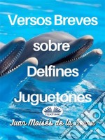 Versos Breves Sobre Delfines Juguetones. E-book. Formato EPUB ebook