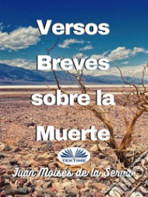 Versos Breves Sobre La Muerte. E-book. Formato EPUB ebook di Juan Moisés De La Serna