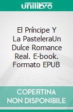 El Príncipe Y La PasteleraUn Dulce Romance Real. E-book. Formato EPUB ebook