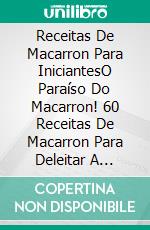 Receitas De Macarron Para IniciantesO Paraíso Do Macarron! 60 Receitas De Macarron Para Deleitar A Todos. E-book. Formato EPUB ebook di Ashlyn Scott