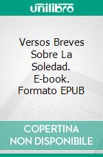 Versos Breves Sobre La Soledad. E-book. Formato EPUB ebook