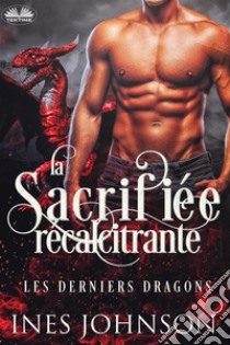 La Sacrifiée RécalcitranteRomance De Dragon Métamorphe. E-book. Formato EPUB ebook di Ines Johnson