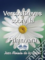 Versos Breves Sobre La Primavera. E-book. Formato EPUB ebook