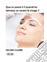 Que Se Passe-T-Il Quand Les Femmes Se Rasent Le Visage ?. E-book. Formato EPUB ebook