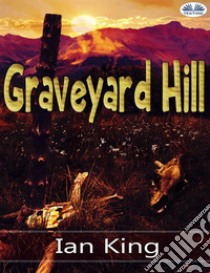 Graveyard HillOne Night Out In Their Tent, Do They Survive?. E-book. Formato EPUB ebook di Ian King