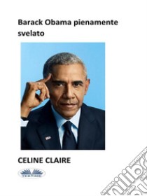 Barack Obama Pienamente Svelato. E-book. Formato EPUB ebook di Celine Claire