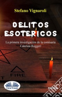 Delitos EsotéricosLa Primera Investigación De La Comisaria Caterina Ruggeri. E-book. Formato EPUB ebook di Stefano Vignaroli