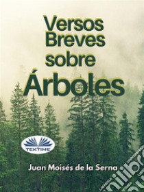 Versos Breves Sobre Árboles. E-book. Formato EPUB ebook di Juan Moisés De La Serna