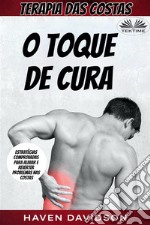 Terapia Das CostasO Toque De Cura - Estratégias Comprovadas Para Aliviar E Reverter Problemas Nas Costas. E-book. Formato EPUB ebook