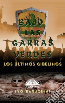 Bajo Las Garras VerdesLos Últimos Gibelinos. E-book. Formato EPUB ebook di Ivo Ragazzini