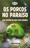 Os Porcos No ParaísoUma História De Fada Mais Absurda. E-book. Formato EPUB ebook di Roger Maxson