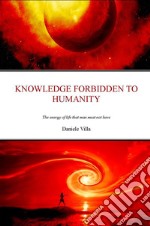 Knowledge Forbidden To HumanityThe Energy Of Life That Man Must Not Have. E-book. Formato EPUB ebook