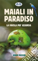 Maiali In ParadisoLa Favola Più Assurda. E-book. Formato EPUB ebook