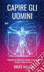 Capire Gli UominiPlaybook Per Donne Con Consigli E Segreti Per Trovare L’uomo Dei Sogni. E-book. Formato EPUB