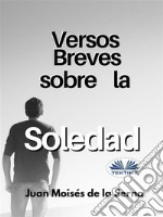 Versos Breves Sobre La Soledad. E-book. Formato EPUB ebook