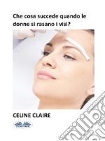 Che Cosa Succede Quando Le Donne Si Rasano I Visi?. E-book. Formato EPUB ebook