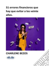 51 Errores Financieros Que Hay Que Evitar A Los Veinte Años.. E-book. Formato EPUB ebook di Charlene Bezos