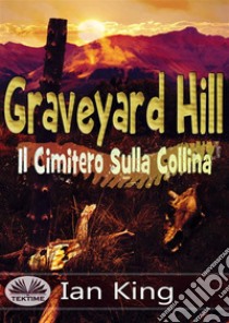 Graveyard Hill - Il Cimitero Sulla CollinaUna Notte Passata Fuori, Nella Loro Tenda. Sopravviveranno?. E-book. Formato EPUB ebook di Ian King