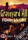 Graveyard Hill - Il Cimitero Sulla CollinaUna Notte Passata Fuori, Nella Loro Tenda. Sopravviveranno?. E-book. Formato EPUB ebook