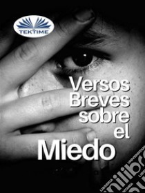 Versos Breves Sobre El Miedo. E-book. Formato EPUB ebook di Juan Moisés De La Serna