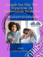 Borderline - Quando Sua Mãe Tem Transtorno De Personalidade BorderlineComo Ser Um Vencedor, Curar Traumas De Infância, Construir Auto- Estima E Acabar Com Seu Sofrimento.. E-book. Formato EPUB ebook