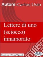 Lettere Di Uno (Sciocco) Innamorato. E-book. Formato EPUB ebook