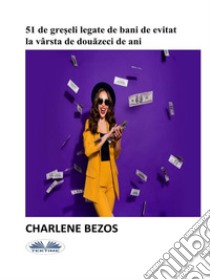 51 De Gre?eli Legate De Bani De Evitat La Vârsta De Douazeci De Ani.. E-book. Formato EPUB ebook di Charlene Bezos