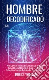 Hombre DecodificadoGuía De Citas Para Mujeres Con Consejos Y Secretos Para Obtener Al Chico De Tu Sueño, El Arte De La. E-book. Formato EPUB ebook di Bruce William