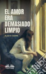 El Amor Era Demasiado Limpio. E-book. Formato EPUB ebook