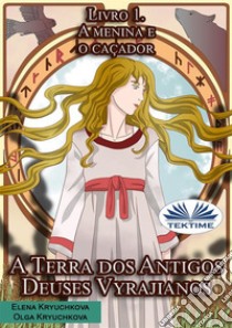 A Terra Dos Antigos Deuses Vyrajianos. Livro 1. A Menina E O Caçador. E-book. Formato EPUB ebook di Elena Kryuchkova