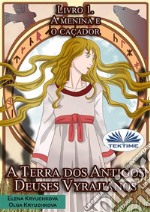 A Terra Dos Antigos Deuses Vyrajianos. Livro 1. A Menina E O Caçador. E-book. Formato EPUB ebook