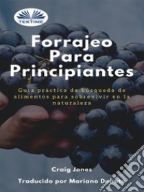 Forrajeo Para PrincipiantesGuía Práctica De Búsqueda De Alimentos Para Sobrevivir En La Naturaleza. E-book. Formato EPUB ebook di Craig Jones