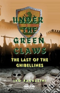 Under The Green ClawsThe Last Of The Ghibellines. E-book. Formato EPUB ebook di Ivo Ragazzini