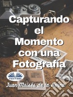 Capturando El Momento Con Una Fotografia. E-book. Formato EPUB ebook