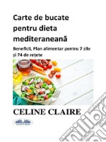 Carte De Bucate Pentru Dieta MediteraneanaBeneficii, Plan Alimentar Pentru 7 Zile ?i 74 De Re?ete. E-book. Formato EPUB ebook