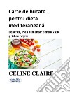 Carte De Bucate Pentru Dieta MediteraneanaBeneficii, Plan Alimentar Pentru 7 Zile ?i 74 De Re?ete. E-book. Formato EPUB ebook