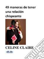 49 MANERAS DE TENER UNA RELACIÓN CHISPEANTE. E-book. Formato EPUB ebook