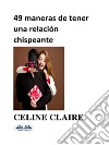 49 MANERAS DE TENER UNA RELACIÓN CHISPEANTE. E-book. Formato EPUB ebook