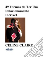 49 Formas De Ter Um Relacionamento Incrível. E-book. Formato EPUB ebook